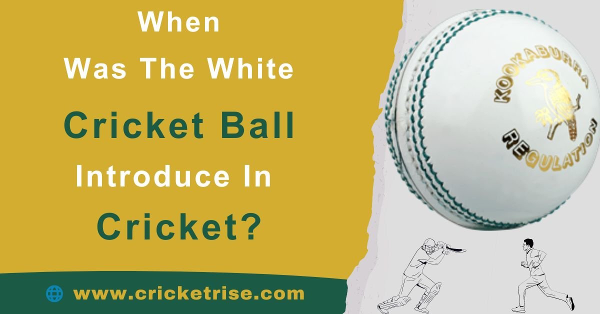 When Was the White Ball Introduced in Cricket