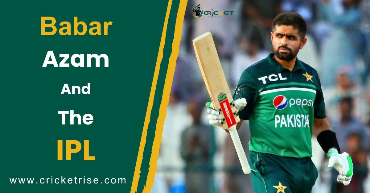 Why Babar Azam is Not Playing in the IPL